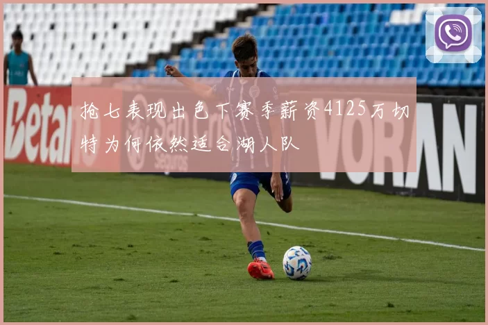 抢七表现出色下赛季薪资4125万切特为何依然适合湖人队